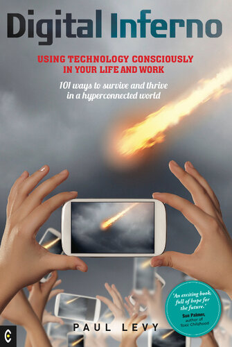 Digital Inferno: Using Technology Consciously in Your Life and Work, 101 Ways to Survive and Thrive in a Hyperconnected World