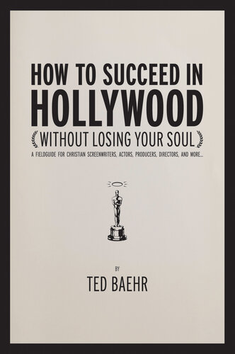 How to Succeed in Hollywood: A Field Guide for Christian Screenwriters, Actors, Producers, Directors, and More