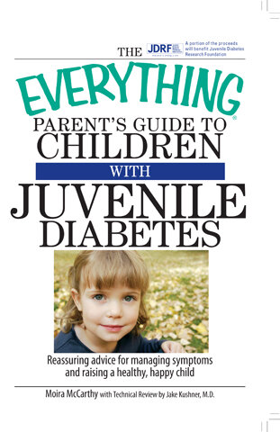 The Everything Parent's Guide To Children With Juvenile Diabetes: Reassuring Advice for Managing Symptoms and Raising a Happy, Healthy Child