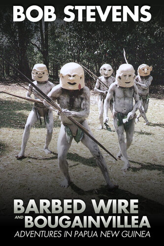 Barbed Wire and Bougainvillea: Adventures in Papua New Guinea