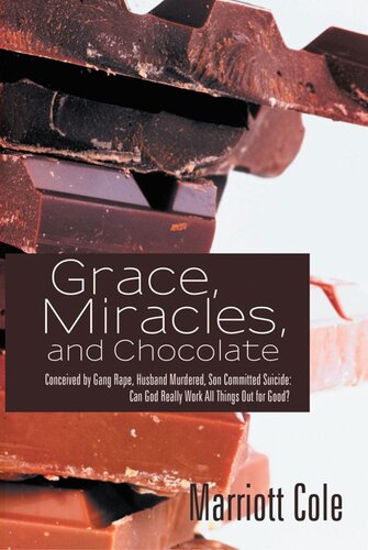 Grace, Miracles, and Chocolate: Conceived by Gang Rape, Husband Murdered, Son Committed Suicide: Can God Really Work All Things Out for Good?