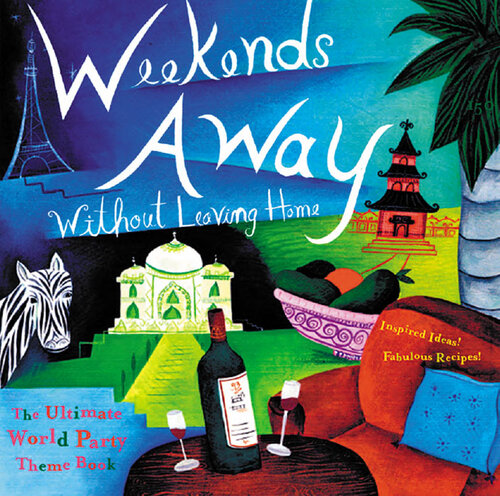 Weekends Away (Without Leaving Home): The Ultimate World Party Theme Book
