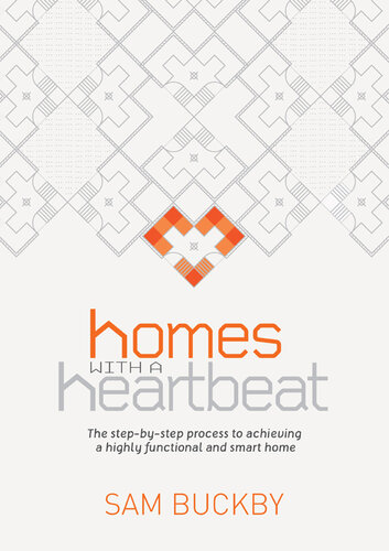 Homes With a Heartbeat: The Step-By-Step Process to Achieving a Highly Functional and Smart Home