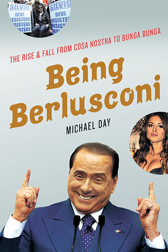 Being Berlusconi: The Rise and Fall from Cosa Nostra to Bunga Bunga