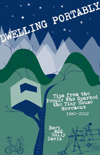 Dwelling Portably: Tips from the People Who Sparked the Tiny House Movement, 1980-2012