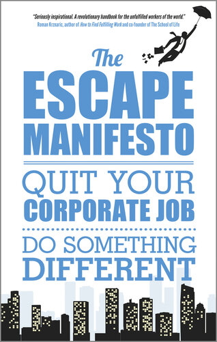 The Escape Manifesto: Quit Your Corporate Job. Do Something Different!