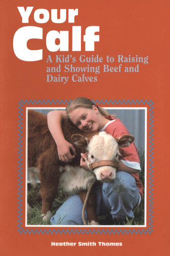 Your Calf: A Kid's Guide to Raising and Showing Beef and Dairy Calves