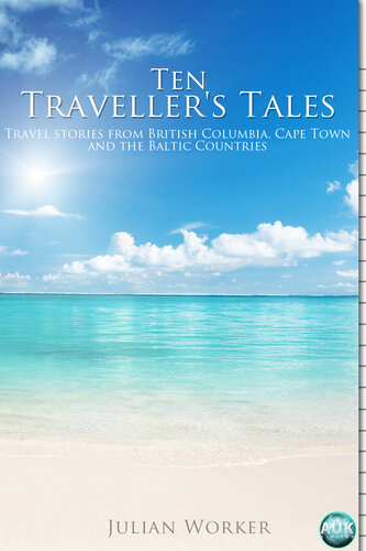 Ten Traveller's Tales: Travel Stories from British Columbia, Cape Town, and the Baltic Countries