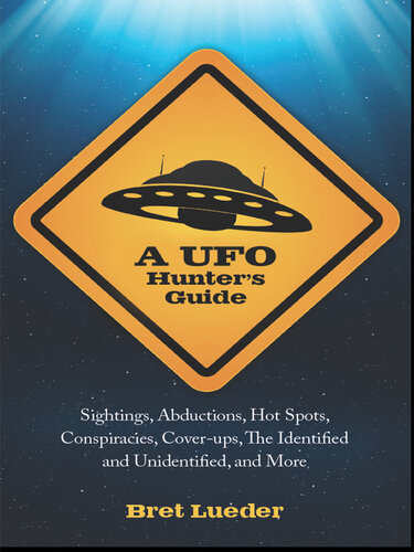 A UFO Hunter's Guide: Sightings, Abductions, Hot Spots, Conspiracies, Coverups, The Identified and Unidentified, and More