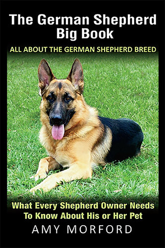 The German Shepherd Big Book: What Every Shepherd Owner Needs to Know About His or Her Pet