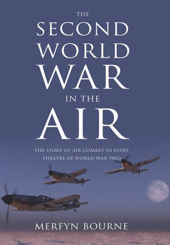 The Second World War in the Air: The Story of Air Combat in Every Theatre of World War II