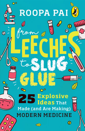 From Leeches to Slug Glue: 25 Explosive Ideas that Made (and Are Making) Modern Medicine