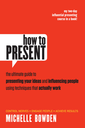 How to Present: The ultimate guide to presenting your ideas and influencing people using techniques that actually work