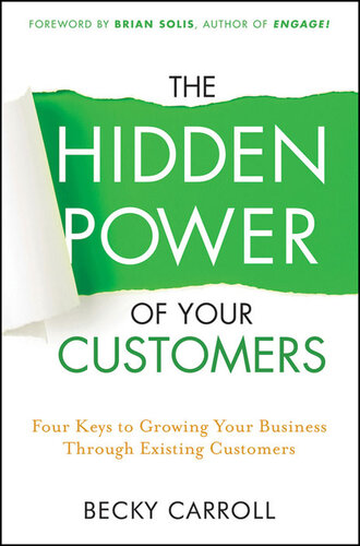 The Hidden Power of Your Customers: 4 Keys to Growing Your Business Through Existing Customers