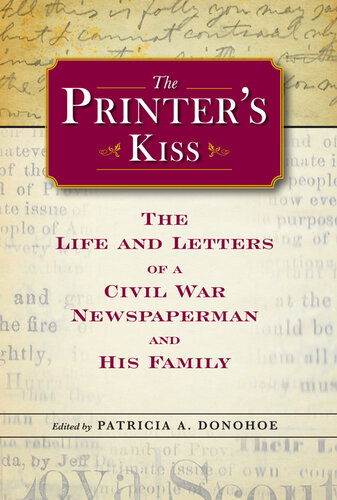 The Printer's Kiss: The Life and Letters of a Civil War Newspaperman and His Family