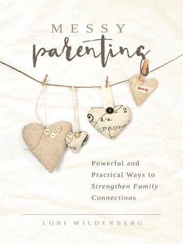 Messy Parenting: Powerful and Practical Ways to Strengthen Family Connections