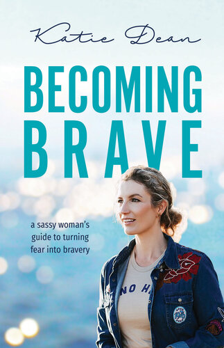 Becoming Brave: A sassy woman's guide to turning fear into bravery
