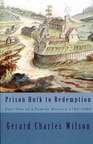 Prison Hulk to Redemption: Part One of a Family History 1788-1900