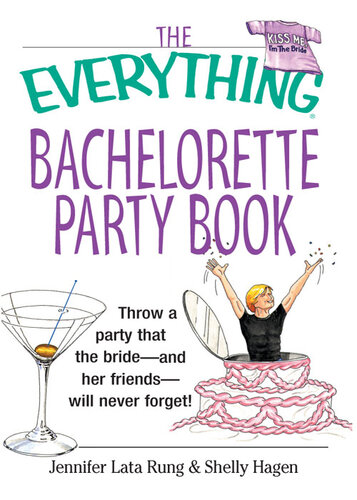 The Everything Bachelorette Party Book: Throw a Party That the Bride and Her Friends Will Never Forget