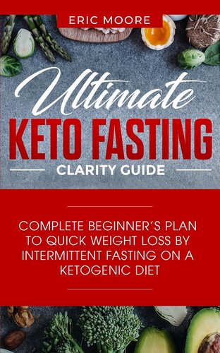 Ultimate Keto Fasting Clarity Guide: Complete Beginner's Plan to Quick Weight Loss by Intermittent Fasting on a Ketogenic Diet