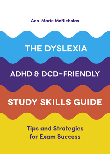 The Dyslexia, ADHD, and DCD-Friendly Study Skills Guide: Tips and Strategies for Exam Success
