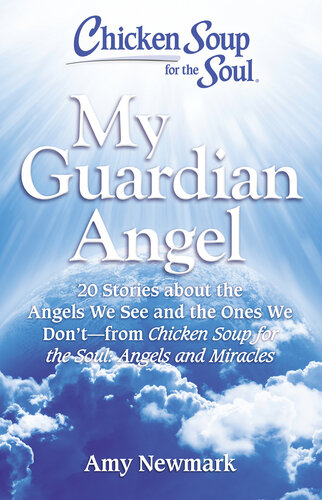 Chicken Soup for the Soul: My Guardian Angel: 20 Stories About the Angels We See and the Ones We Don't--from Chicken Soup for the Soul Angels and Miracles