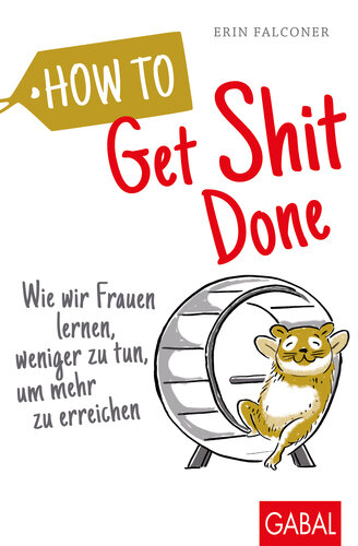 How to Get Shit Done: Wie wir Frauen lernen, weniger zu tun, um mehr zu erreichen