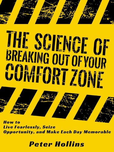 The Science of Breaking Out of Your Comfort Zone: How to Live Fearlessly, Seize Opportunity, and Make Each Day Memorable
