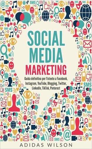 Social Media Marketing: guida definitiva per l'utente su Facebook, Instagram, YouTube, Blogging, Twitter, LinkedIn,