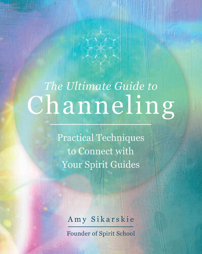 The Ultimate Guide to Channeling: Practical Techniques to Connect with Your Spirit Guides