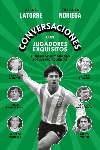 Conversaciones con jugadores exquisitos: El fútbol visto y debatido por sus protagonistas: Diego Milito, Claudio Marangoni, Enzo Francescoli, Jorge Rinaldi, Alberto Márcico y César Luis Menotti