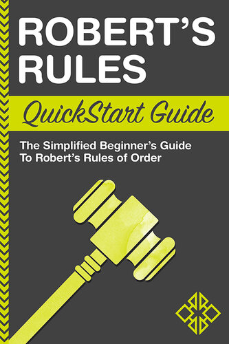 Robert's Rules QuickStart Guide: The Simplified Beginner's Guide to Robert's Rules