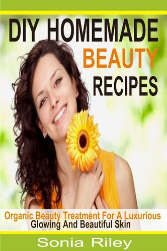 DIY Homemade Beauty Recipes: Organic beauty treatment for a luxurious, glowing and beautiful skin