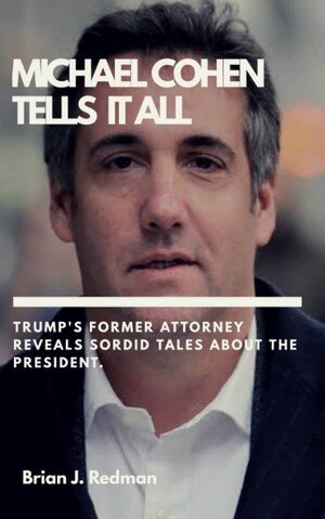 MICHAEL COHEN TELLS IT ALL: Trump's Former Attorney Revels Sordid Tales about the President