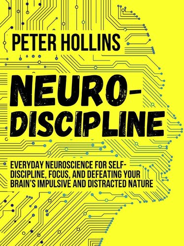 Neuro-Discipline: Everyday Neuroscience for Self-Discipline, Focus, and Defeating Your Brain's Impulsive and Distracted Nature