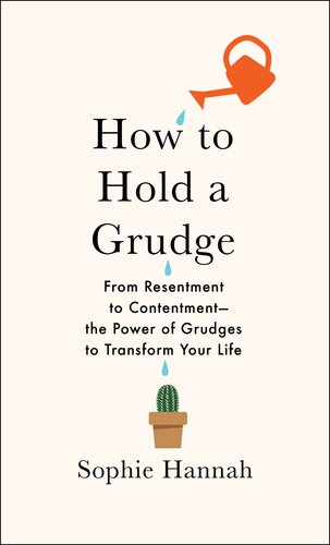 How to Hold a Grudge: From Resentment to Contentment—The Power of Grudges to Transform Your Life