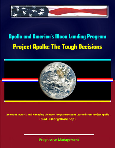 Apollo and America's Moon Landing Program--Project Apollo: The Tough Decisions (Seamans Report), and Managing the Moon Program: Lessons Learned From Project Apollo (Oral History Workshop)