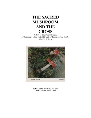 The Sacred Mushroom and the Cross: A Study of the Nature and Origins of Christianity within the Fertility Cults of the Ancient Near East