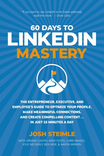 60 Days to LinkedIn Mastery: The Entrepreneur, Executive, and Employee's Guide to Optimize Your Profile, Make Meaningful Connections, and Create Compelling Content . . . In Just 15 Minutes a Day