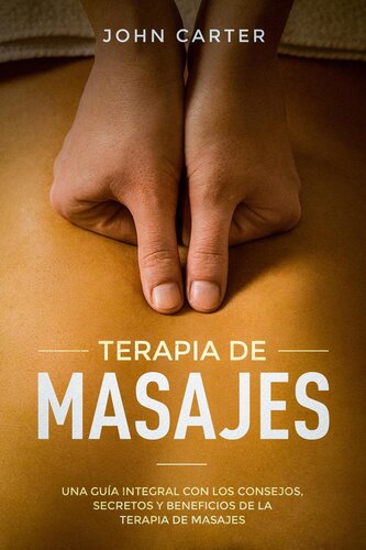 TERAPIA DE MASAJES: Una Guía Integral con los Consejos, Secretos y Beneficios de la Terapia de Masajes (Massage Therapy Spanish Version)