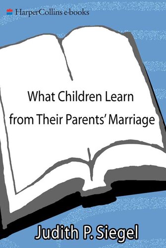 What Children Learn from Their Parents' Marriage: It May Be Your Marriage, but It's Your Child's Blueprint for Intimacy