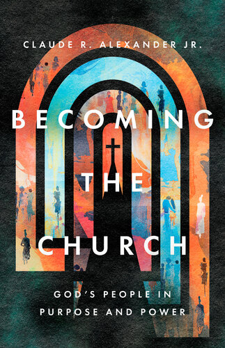 Becoming the Church: God's People in Purpose and Power