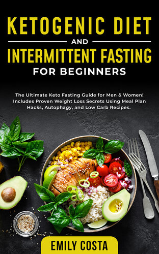 Ketogenic Diet and Intermittent Fasting for Beginners: the Ultimate Keto Fasting Guide for Men & Women! Includes Proven Weight Loss Secrets Using Meal Plan Hacks, Autophagy, and Low Carb Recipes.