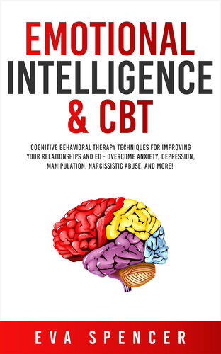 Emotional Intelligence & CBT: Cognitive Behavioral Therapy Techniques for improving Your Relationships and EQ--Overcome Anxiety, Depression, Manipulation, Narcissistic Abuse, and More!