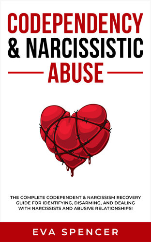 Codependency & Narcissistic Abuse: the Complete Codependent & Narcissism Recovery Guide for Identifying, Disarming, and Dealing With Narcissists and Abusive Relationships!
