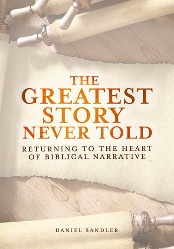 The Greatest Story Never Told: Returning To The Heart Of Biblical Narrative