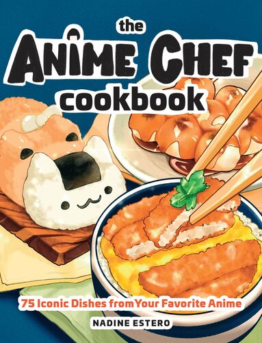 The Anime Chef Cookbook: 75 Iconic Dishes from Your Favorite Anime