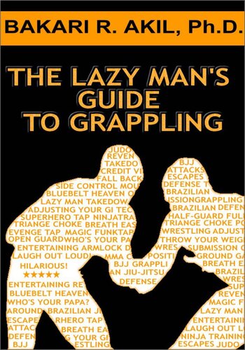 The Lazy Man's Guide to Grappling--(Brazilian jiu-jitsu, BJJ, Wrestling, etc.)