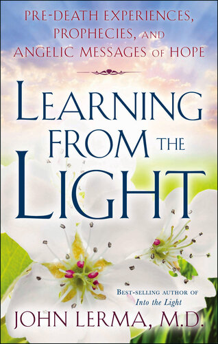 Learning From the Light: Pre-death Experiences, Prophecies, and Angelic Messages of Hope