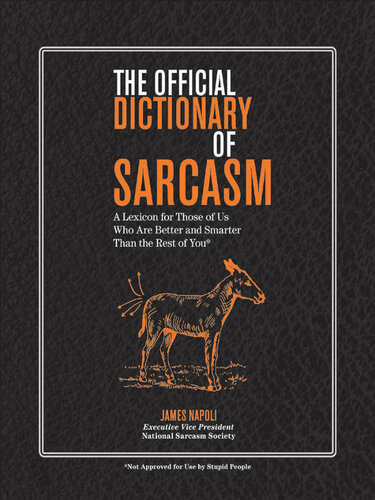 The Official Dictionary of Sarcasm: A Lexicon for Those of Us Who Are Better and Smarter Than the Rest of You